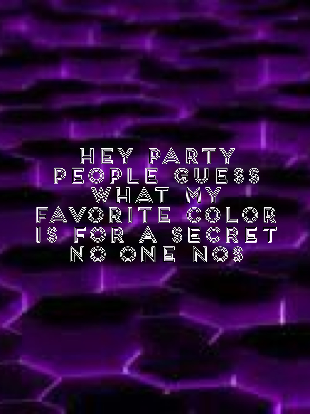 Hey party people guess what my favorite color word and food is for a secret no one nos
