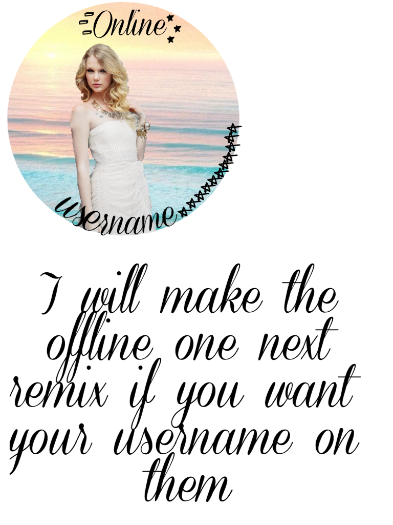 I will make the offline one next remix if you want your username on them~Aly