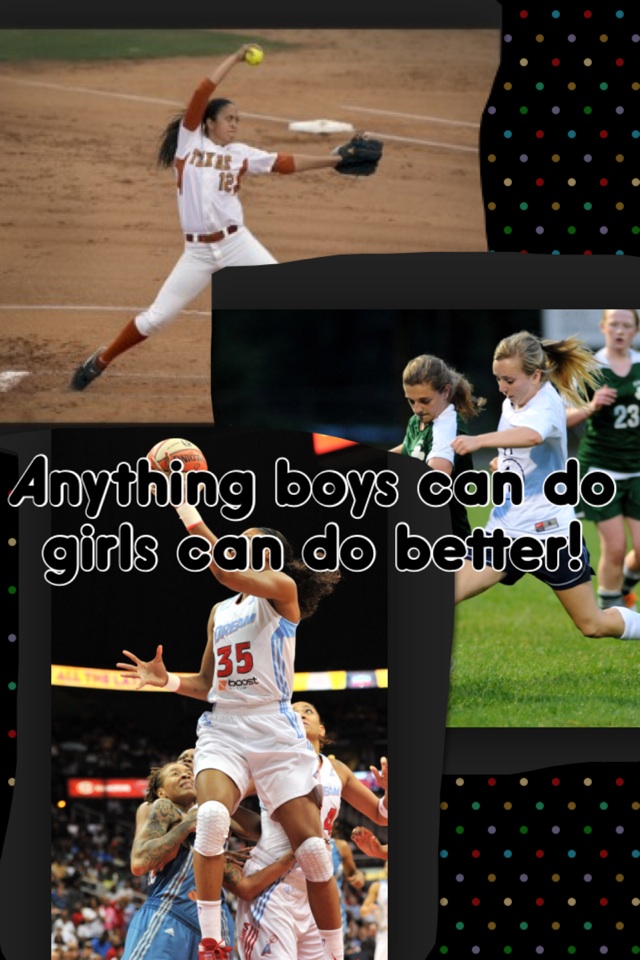 Anything boys can do girls can do better!