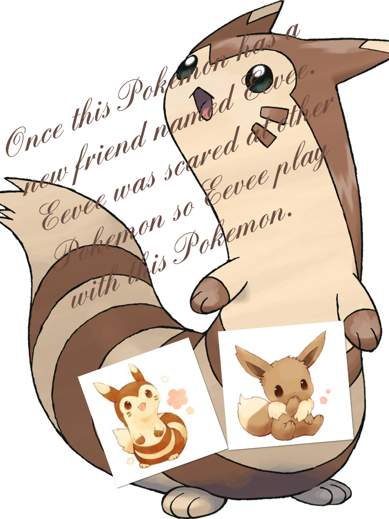 Once this Pokemon has a new friend named Eevee. Eevee was scared at other Pokemon so Eevee play with this Pokemon.