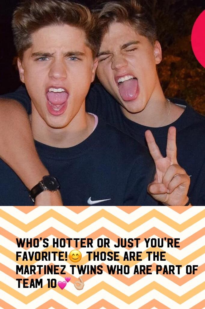 Who's hotter or just you're favorite!😊 Those are the Martinez Twins who are part of team 10💕👌🏼