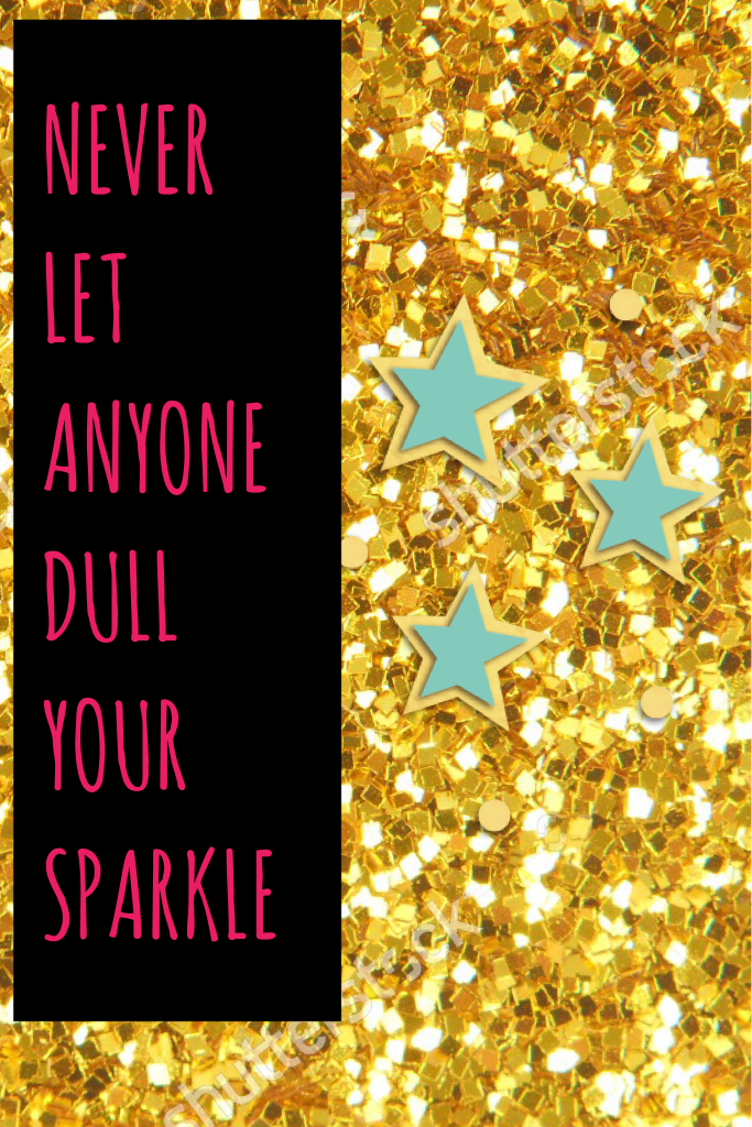 NEVER LET ANYONE DULL YOUR SPARKLE