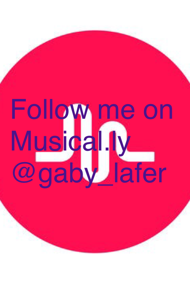 Follow me on Musical.ly
@gaby_lafer