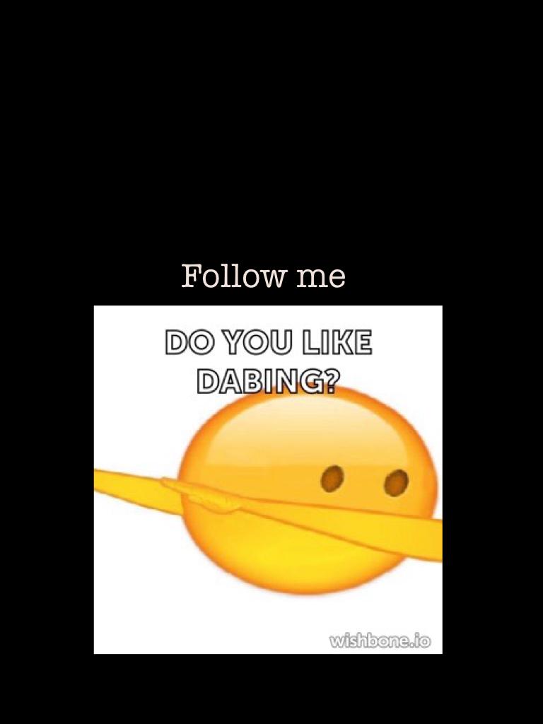 Follow me
IF U LUV TO DABB FOLLOW ME