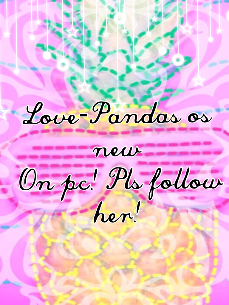 Love-Pandas os new
 On pc! Pls follow her!