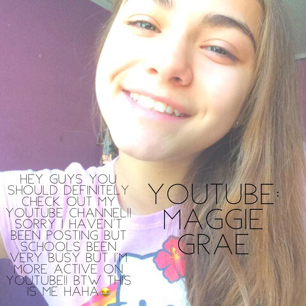 Check out my YouTube; maggie Grae