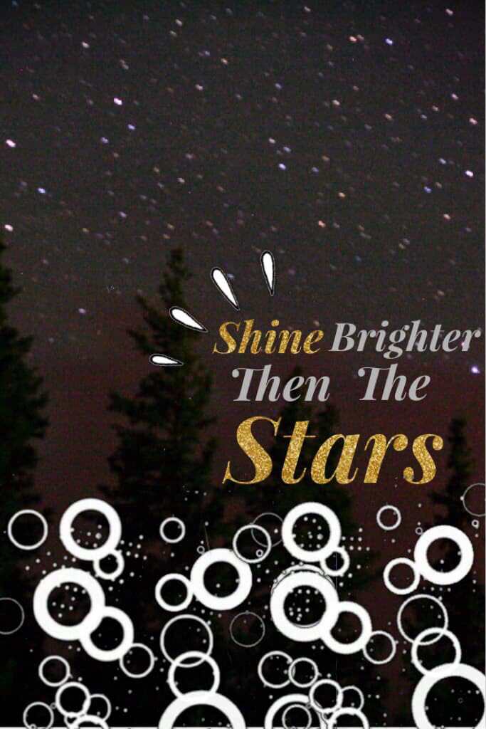 Shine brighter then the stars