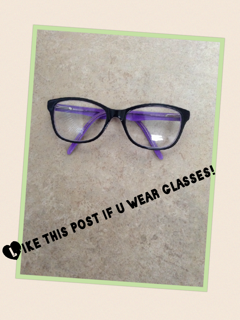 Like this post if u wear glasses!