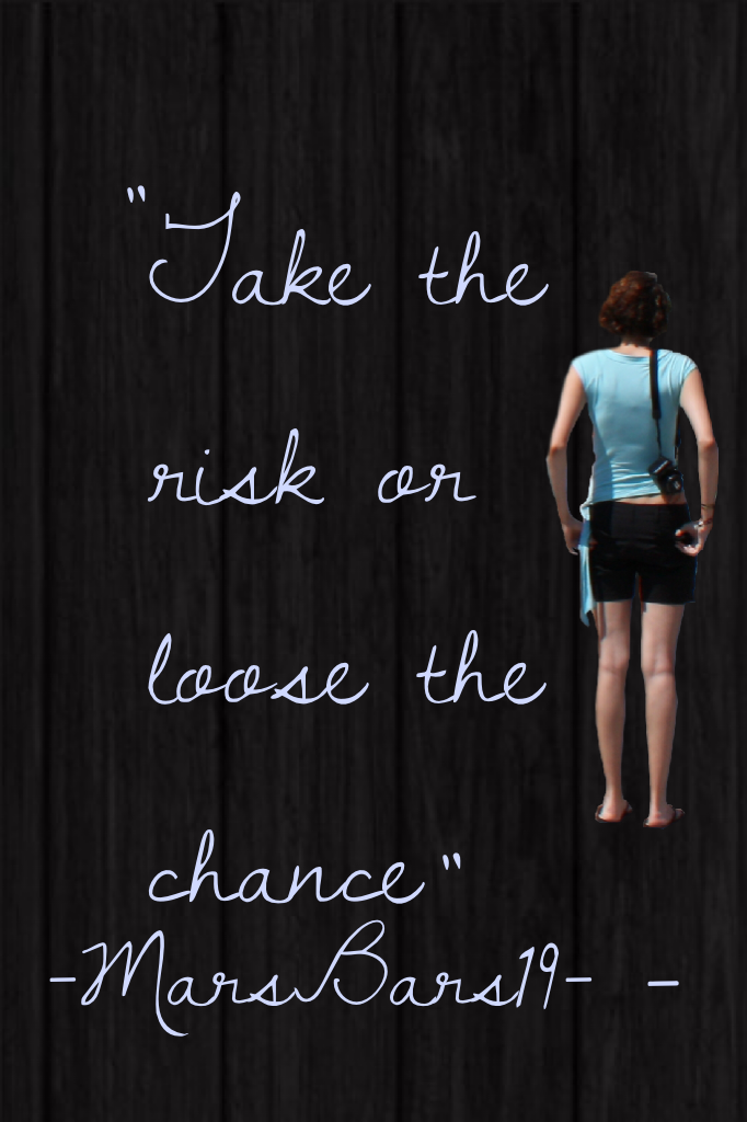 Take the risk of loose the chance