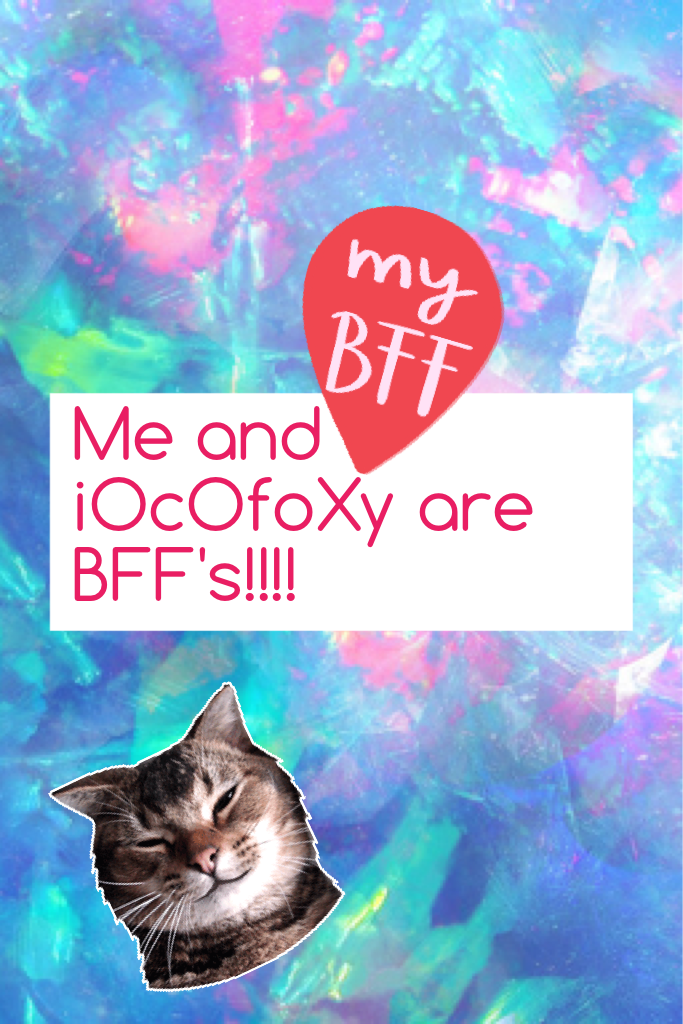Me and iOcOfoXy are BFF's!!!! And if you want to be my friend or BFF like my other followers then follow me! Plz