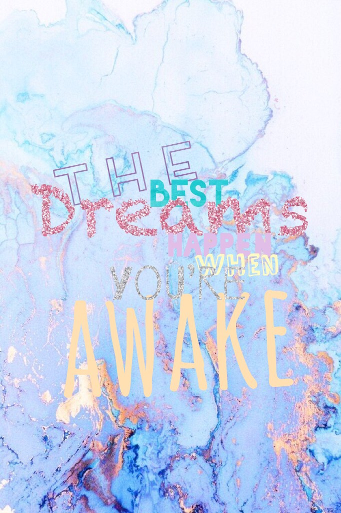 The best dreams happen when you’re awake
