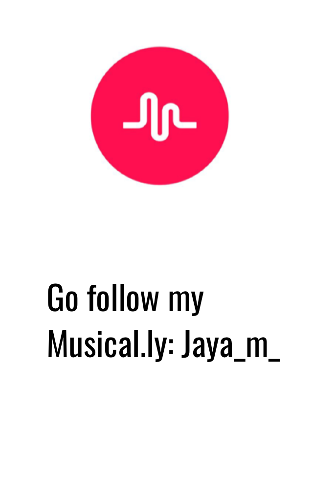 Go follow my Musical.ly: Jaya_m_