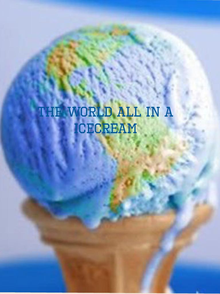 The world all in a icecream 