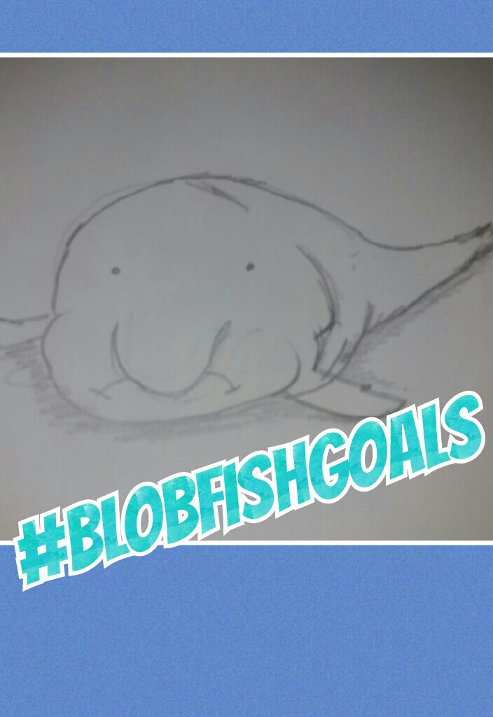 #blobfishgoals