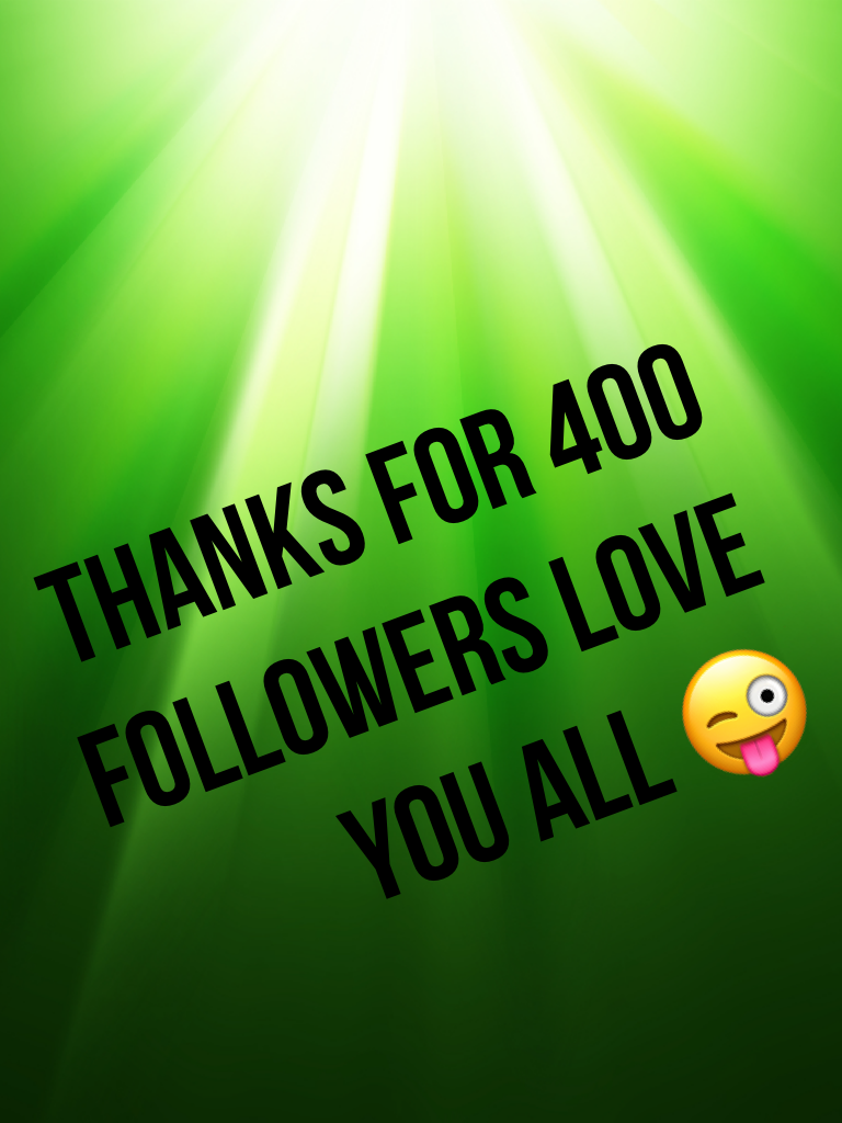 Thanks for 400 followers love you all 😜