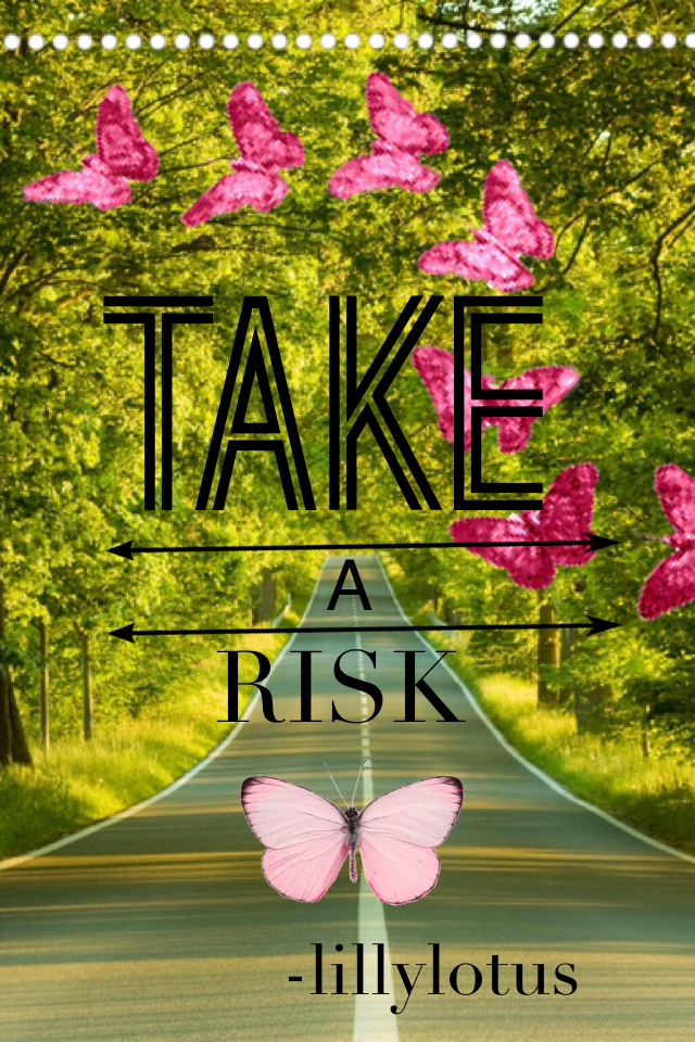 Take a risk.