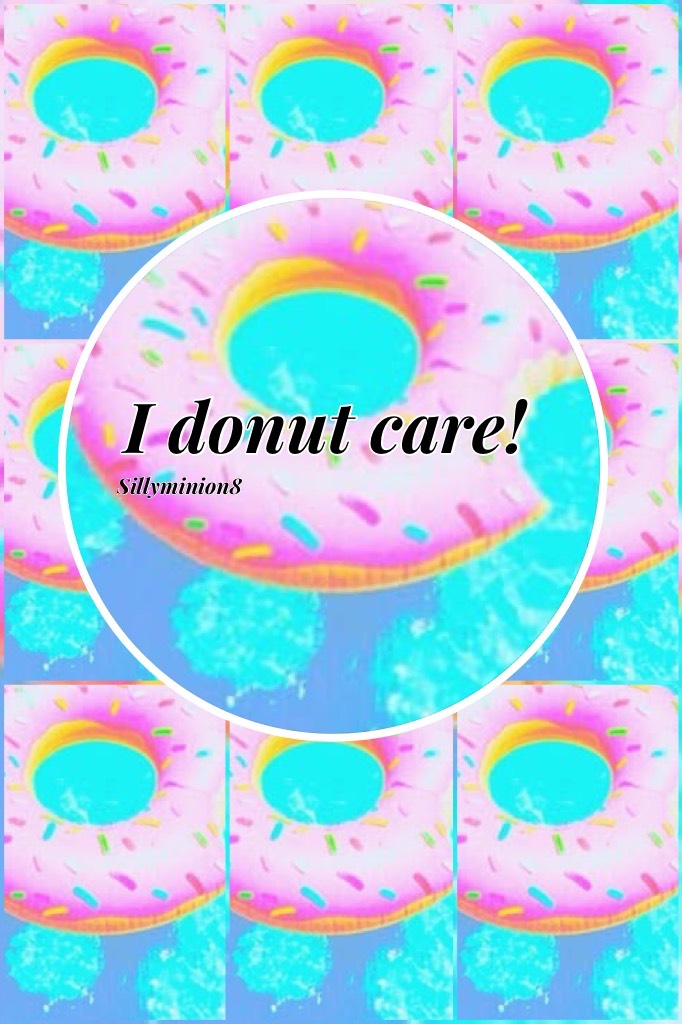 I donut care!