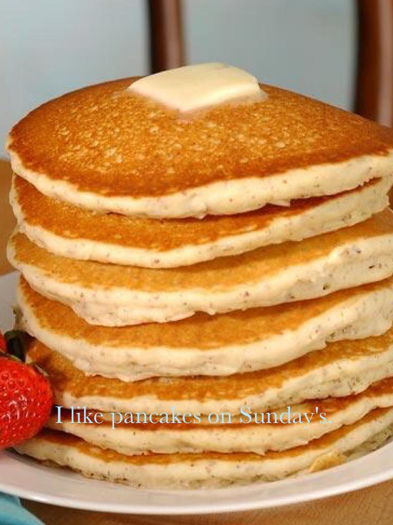 I like pancakes on Sunday's.