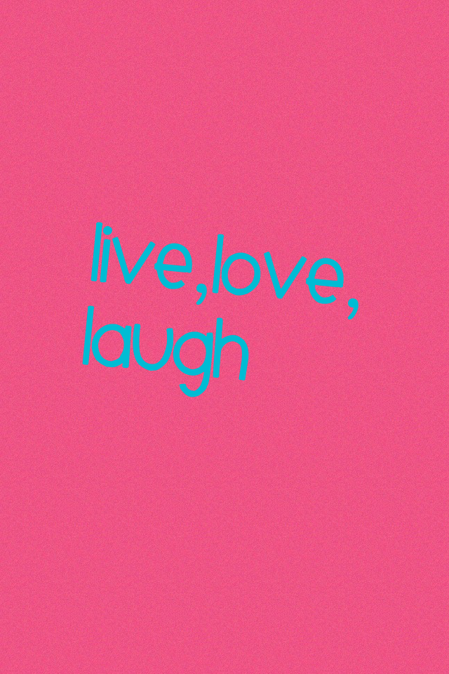 Live,love,
Laugh