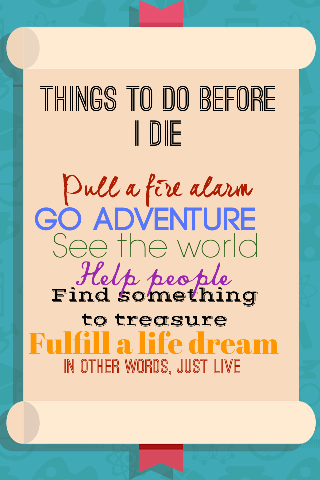 Things to do before
I die