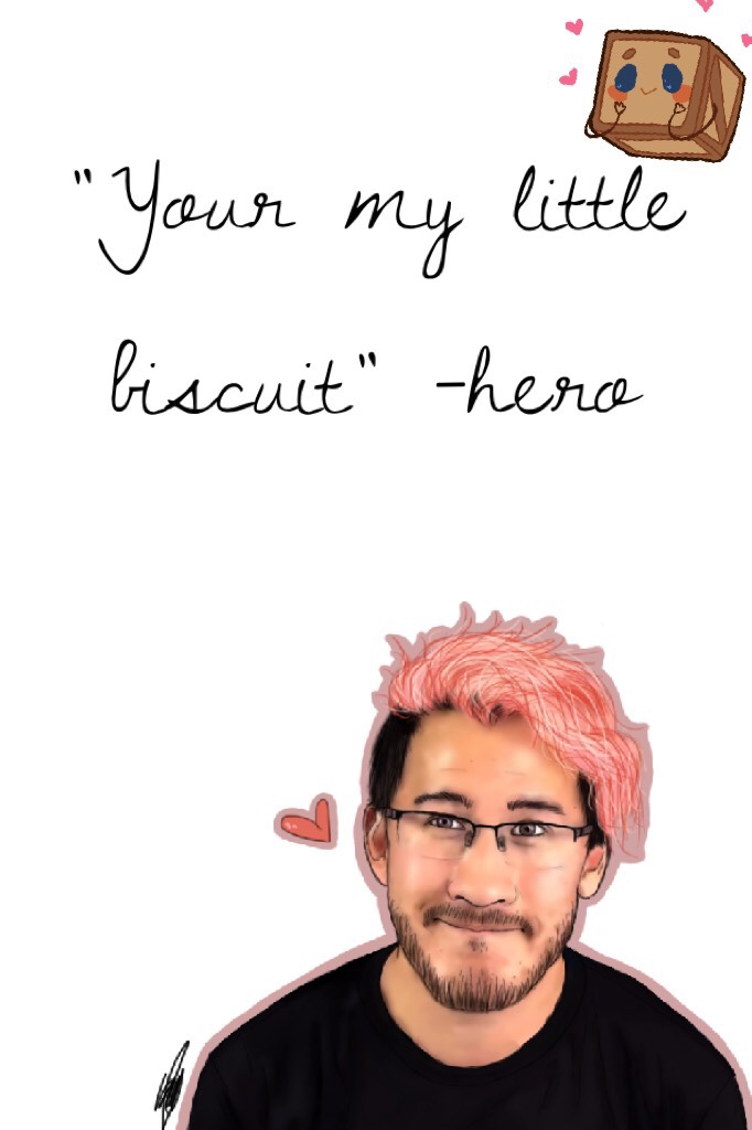 “Your my little biscuit” -hero