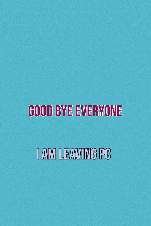 I am leaving pc