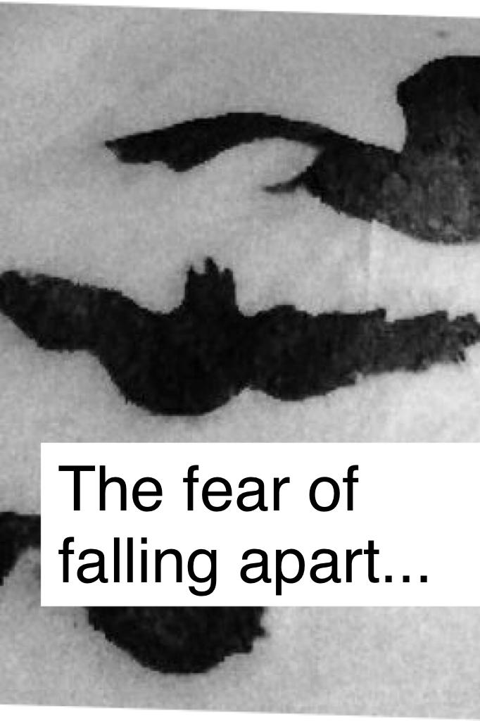 The fear of falling apart...
