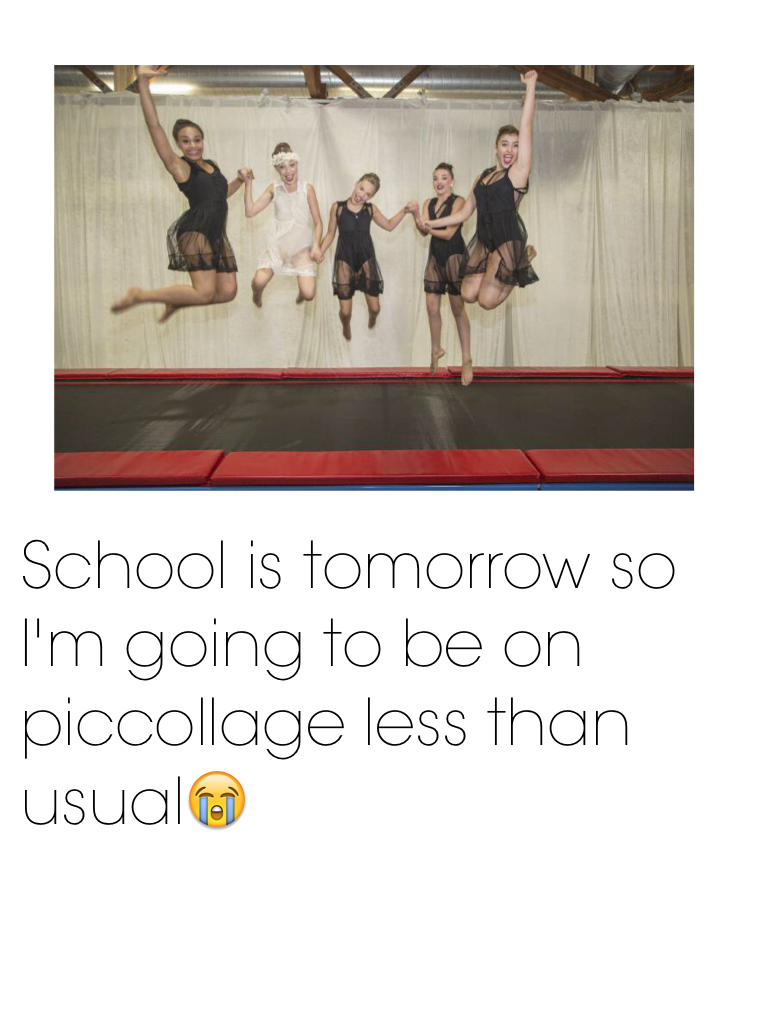 School is tomorrow so I'm going to be on piccollage less than usual😭
