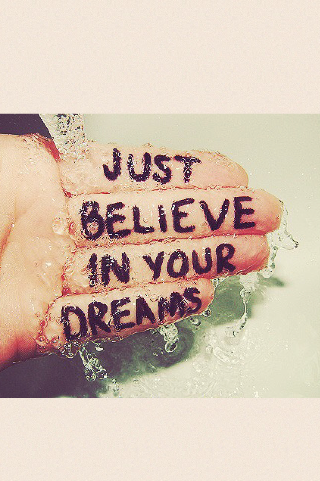 BELIEVE IN YOURSELF. YOUR DREAMS. IN YOUR LOVED ONES. IN YOUR HOPES. IN MIRACLES. IN EVERYONE. EVERYTHING. & U. 