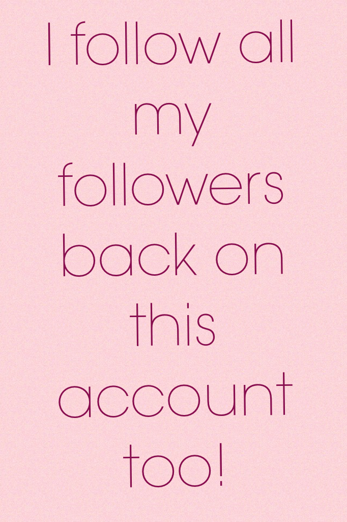 I follow all my followers back on this account too!