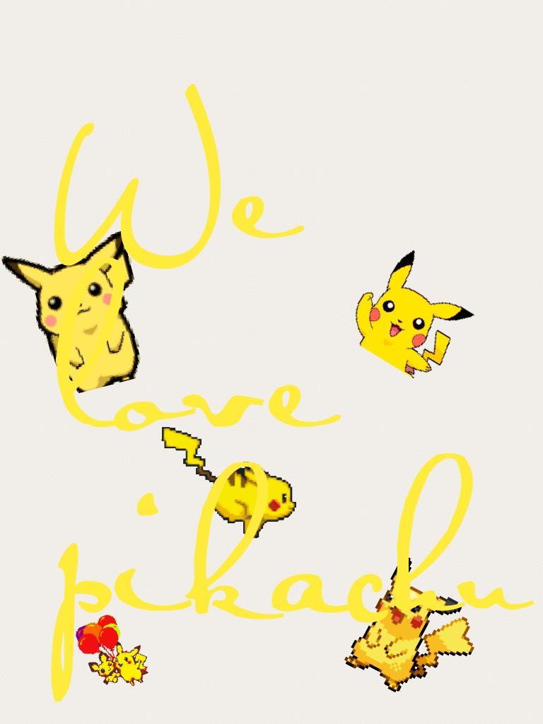 We love pikachu 