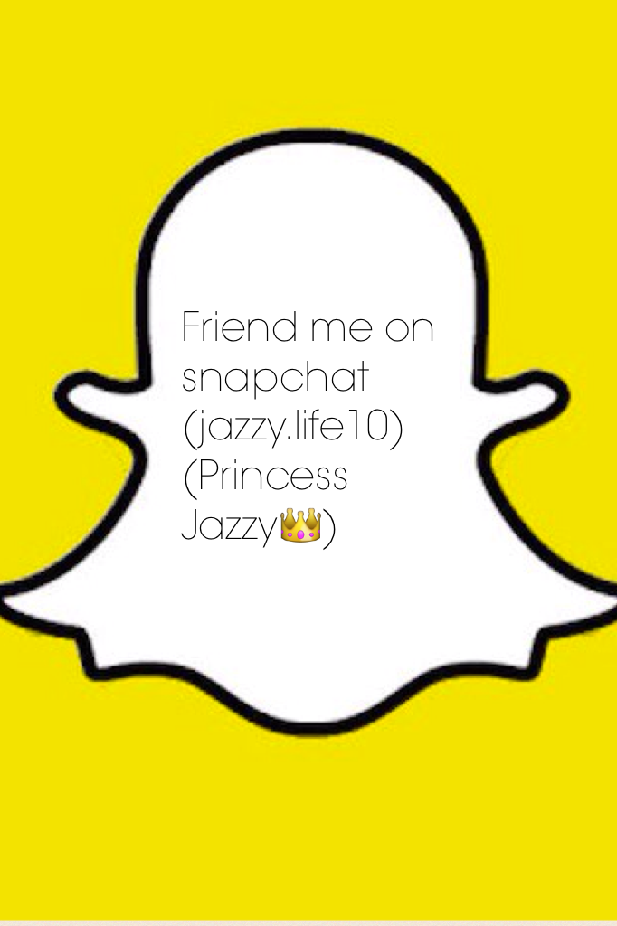 Friend me on snapchat (jazzy.life10) (Princess Jazzy👑)