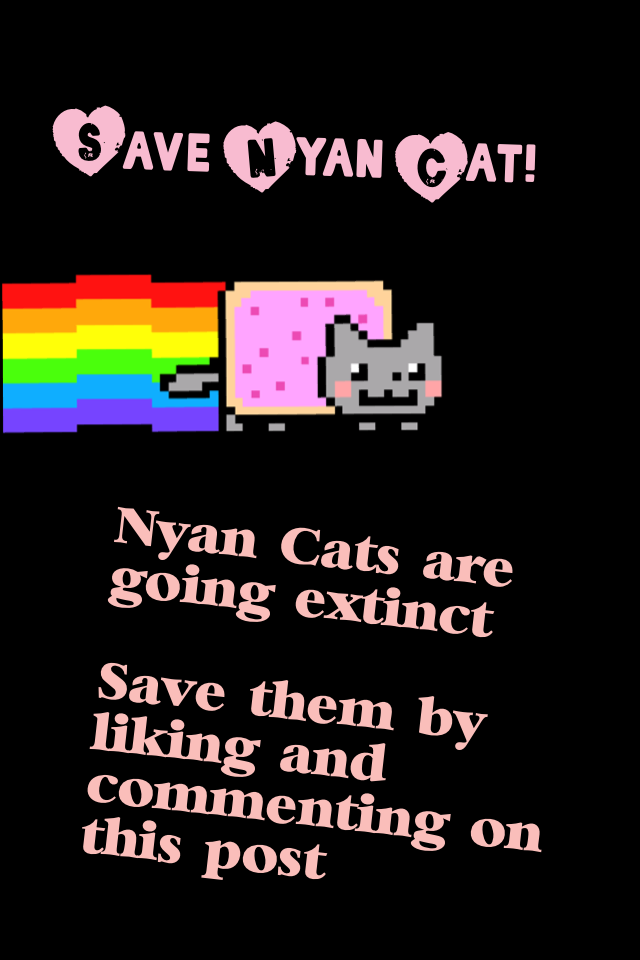 Save Nyan Cat!😘
Please make this featured so people can save this popular internet icon! Follow me for more. Love us guys! 😍❤️
