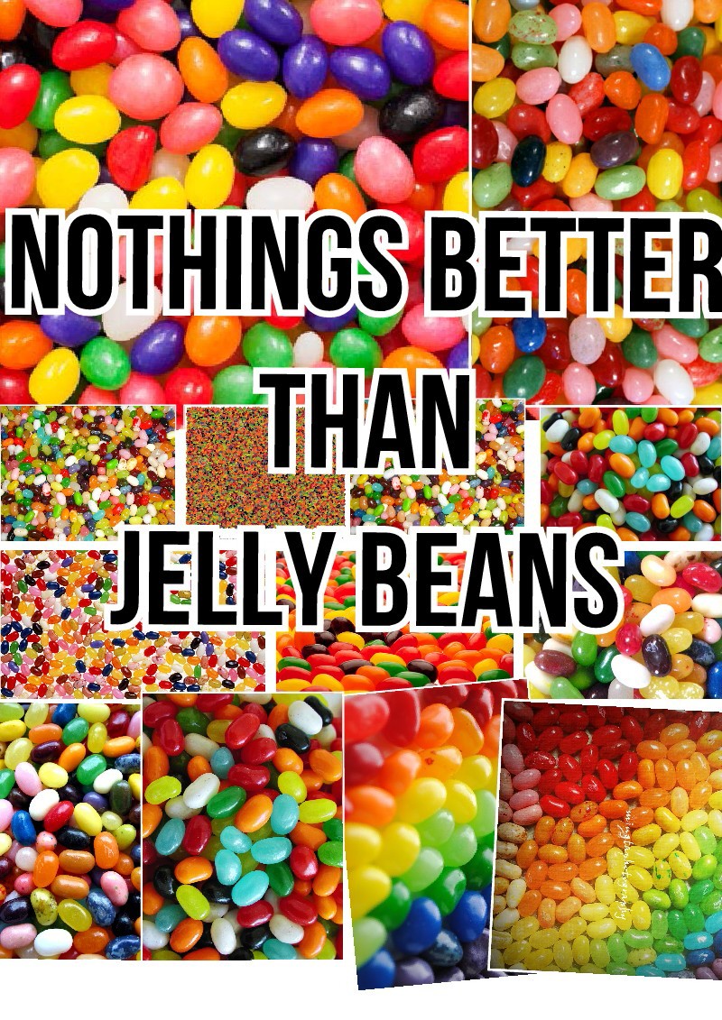 Nothings better
Than
JELLY BEANS