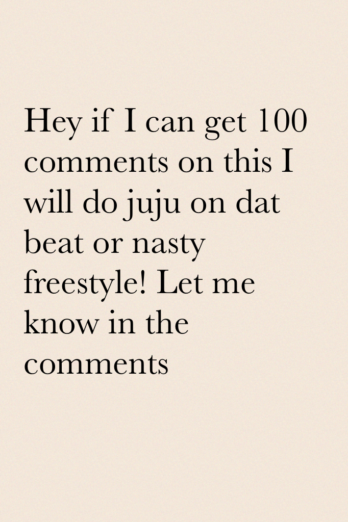 Hey if I can get 100 comments on this I will do juju on dat beat or nasty freestyle! Let me know in the comments
