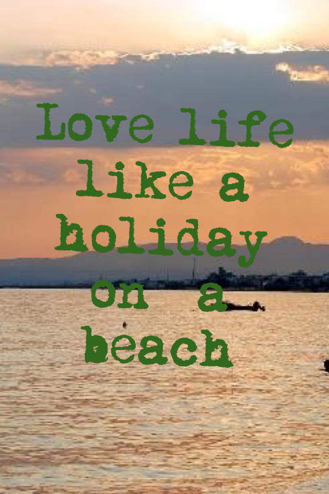 Love life like a holiday  on  a beach 