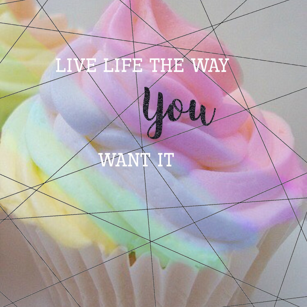 Live life the way YOU want
