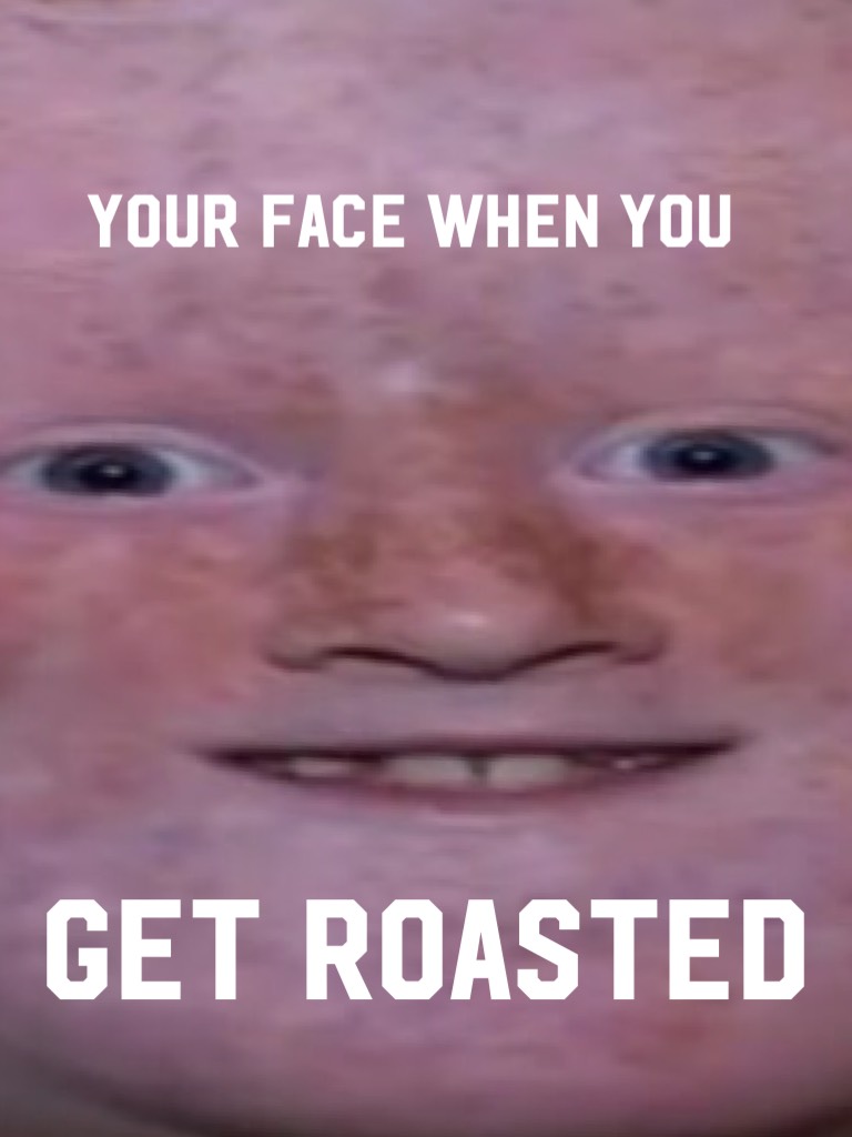 Get roasted