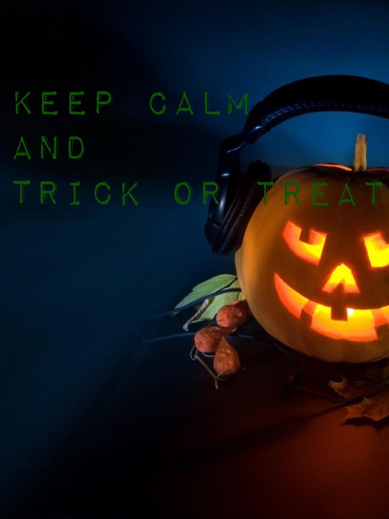 Keep calm 
And
Trick or treat
