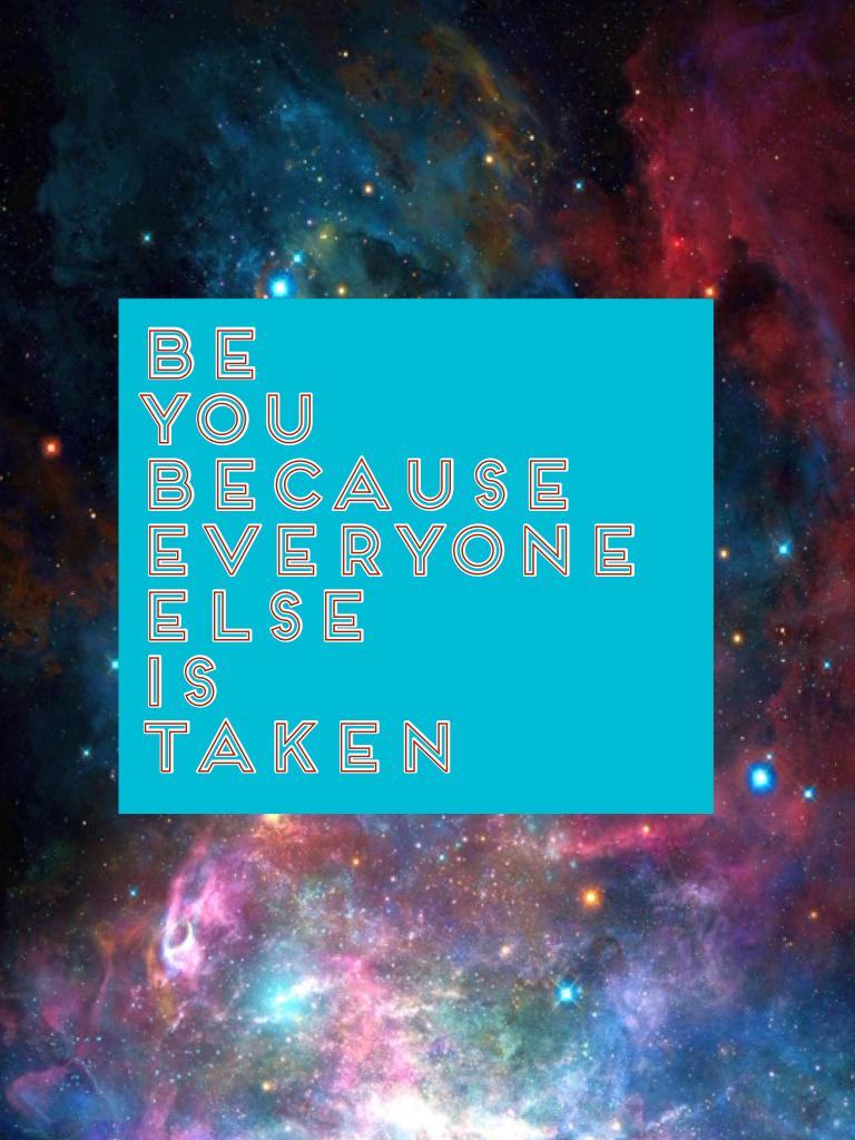 Be
You
Because
Everyone
Else
Is
Taken