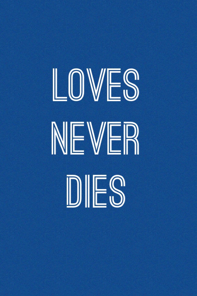 Loves never dies