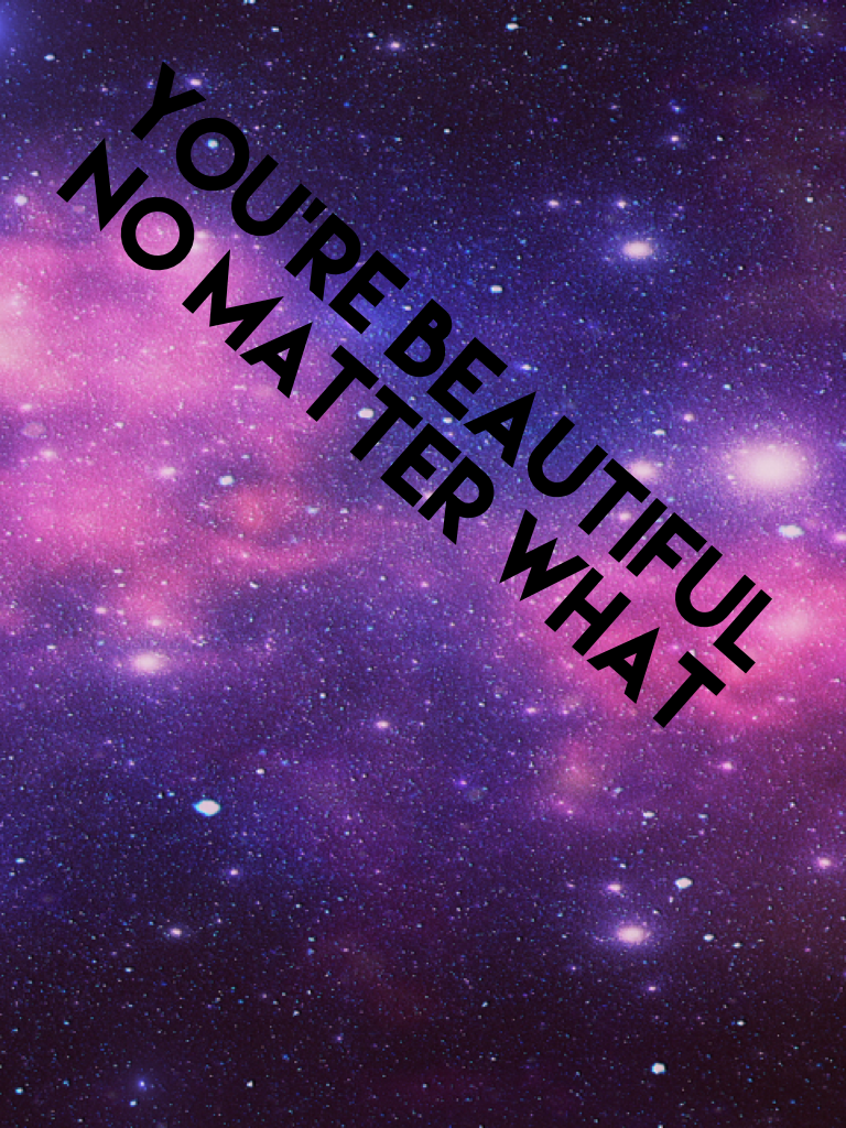 You're beautiful no matter what