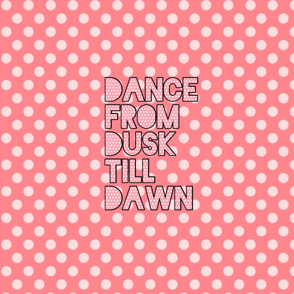 Dance from dusk till dawn 