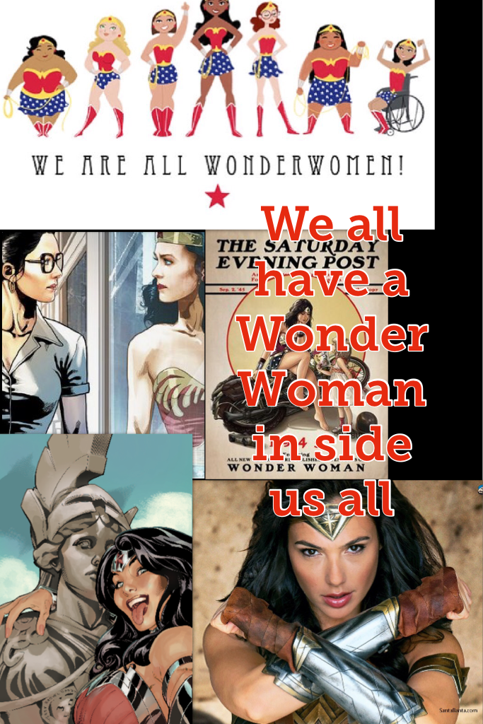 We all have a Wonder Woman in side us all 