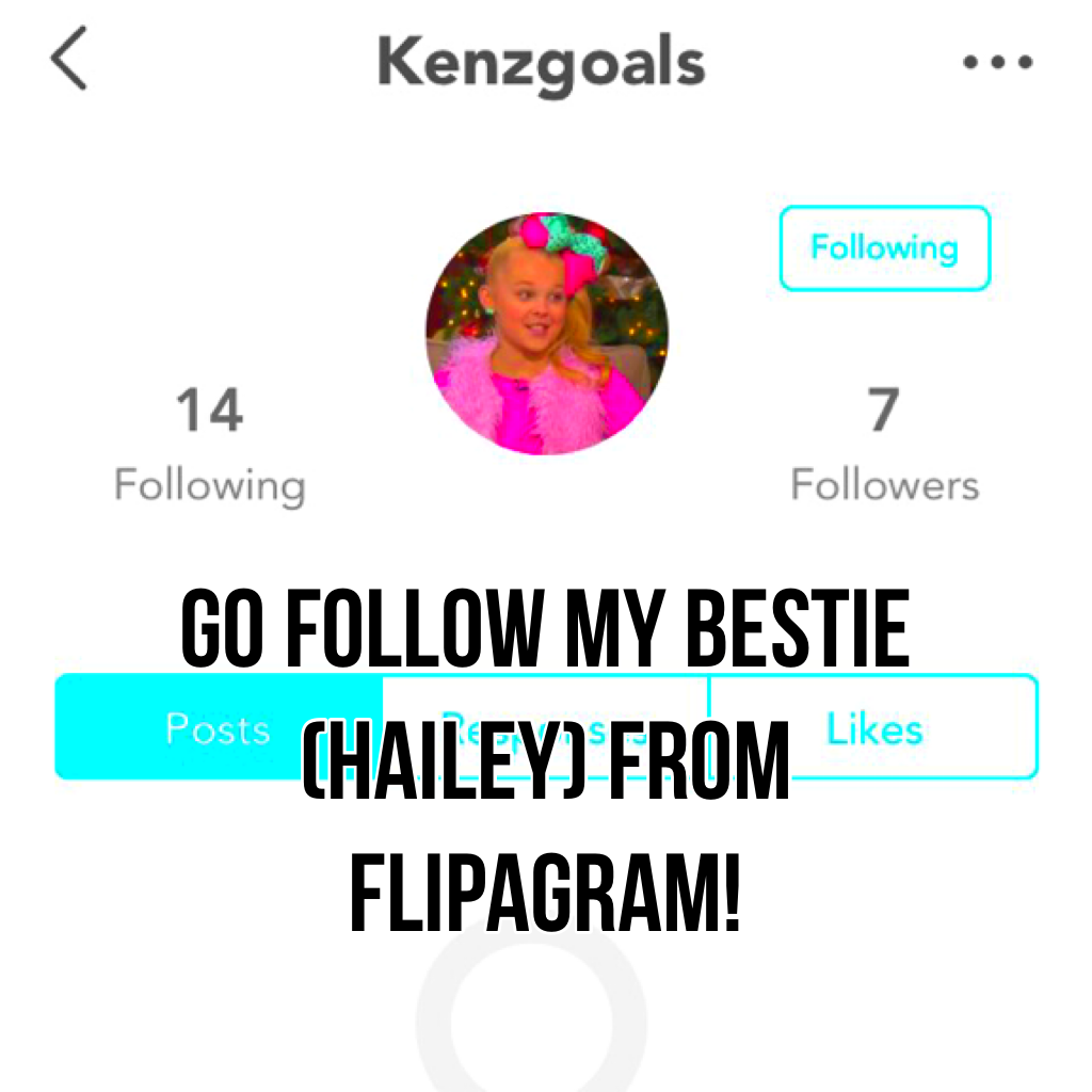 Go follow my bestie (Hailey) from flipagram!