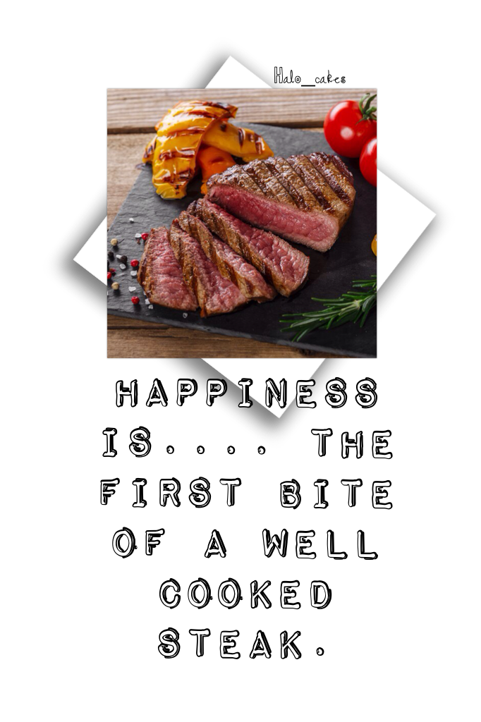 Happiness is.... The first bite of a well cooked steak.