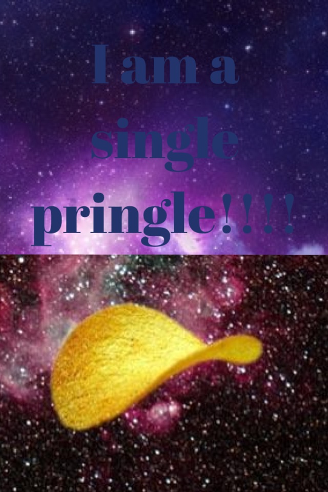 I am a single pringle!!!!