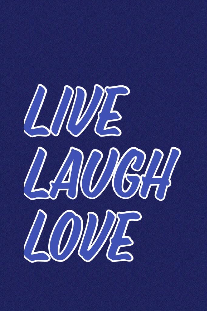 Live
Love
Laugh  I use this as a wallpaper y’all should 