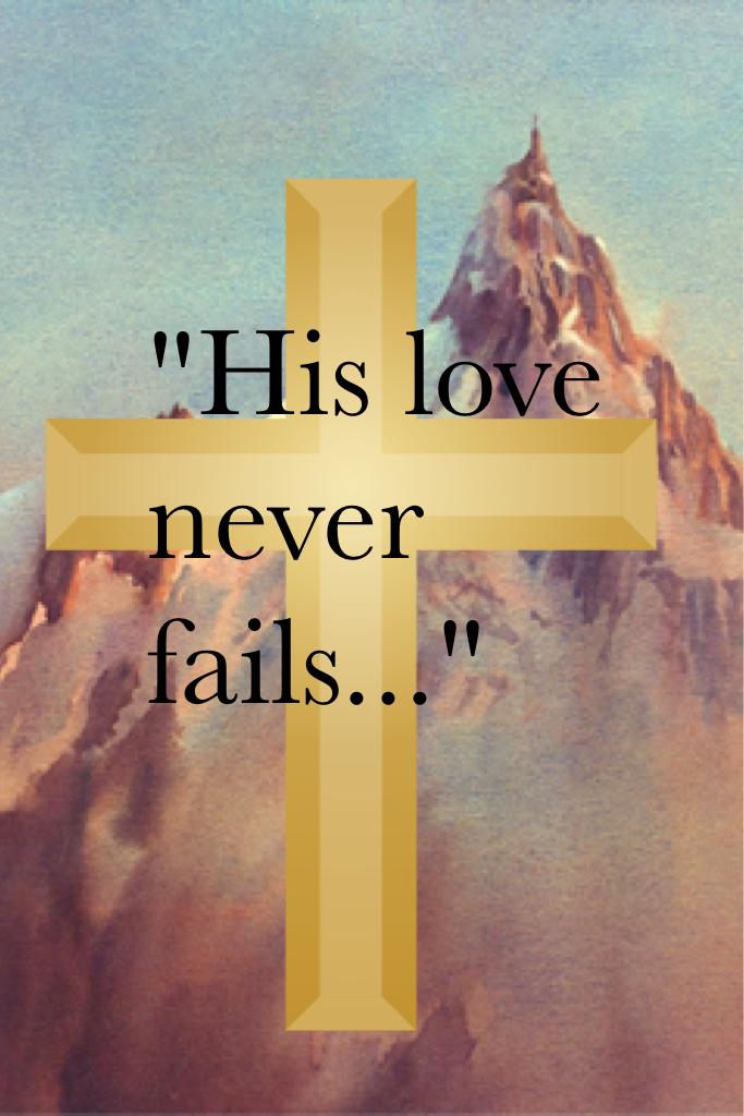 "His love never fails..."