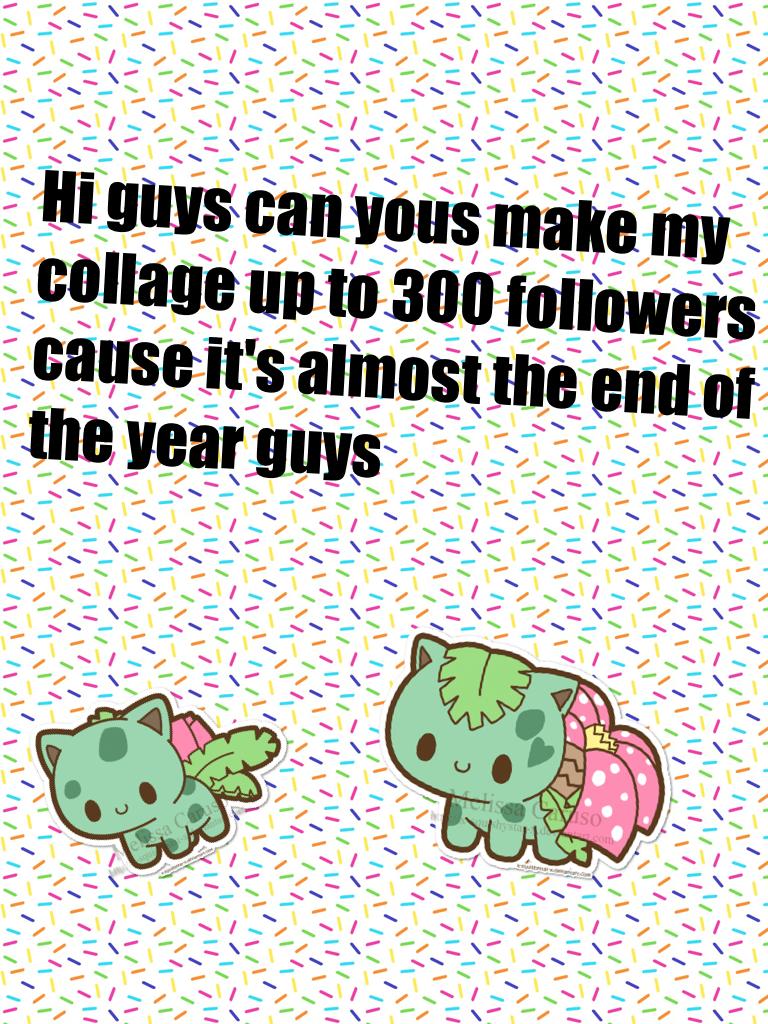 Hi guys can yous make my collage up to 300 followers cause it's almost the end of the year guys 